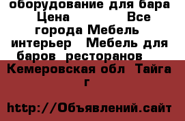 оборудование для бара › Цена ­ 80 000 - Все города Мебель, интерьер » Мебель для баров, ресторанов   . Кемеровская обл.,Тайга г.